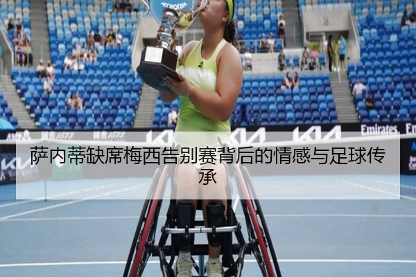 萨内蒂缺席梅西告别赛背后的情感与足球传承 | JiuyouSports